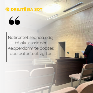 Ndërpritet seanca ndaj të akuzuarit për Keqpërdorim të pozitës apo autoritetit zyrtar
