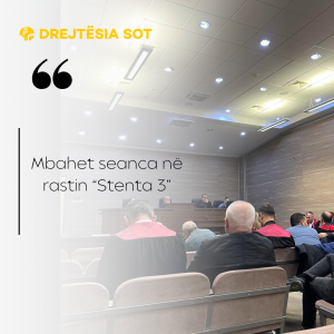 Mbahet seanca në rastin “Stenta 3”