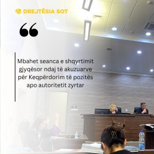 Mbahet seanca e shqyrtimit gjyqësor ndaj të akuzuarve për Keqpërdorim të pozitës apo autoritetit zyrtar