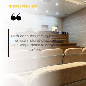 Përfundon shqyrtimi gjyqësor në rastin ndaj të akuzuarit për Keqpërdorim të detyrës zyrtare