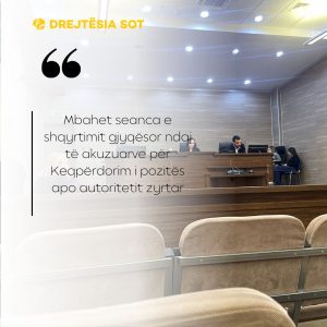 Mbahet seanca e shqyrtimit gjyqësor ndaj të akuzuarve për Keqpërdorim i pozitës apo autoritetit zyrtar