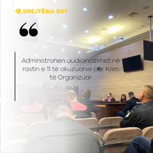 Administrohen audioincizimet në rastin e 11 të akuzuarve për Krim të Organizuar