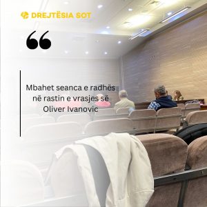 Mbahet seanca e radhës në rastin e vrasjes së Oliver Ivanovic