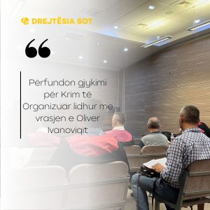 Përfundon gjykimi për Krim të Organizuar lidhur me vrasjen e Oliver Ivanoviqit
