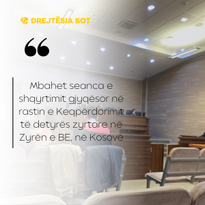 Mbahet seanca e shqyrtimit gjyqësor në rastin e Keqpërdorimit të detyrës zyrtare në Zyrën e BE, në Kosovë