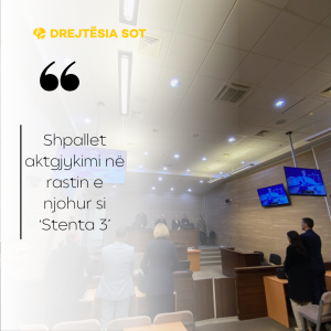 Shpallet aktgjykimi në rastin e njohur si ‘Stenta 3’