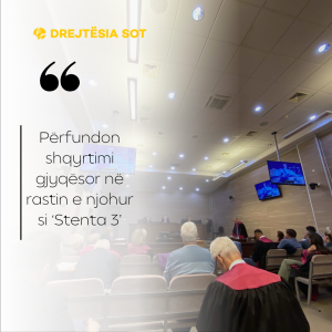 Përfundon shqyrtimi gjyqësor në rastin e njohur si ‘Stenta 3’