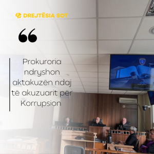 Prokuroria ndryshon aktakuzën ndaj të akuzuarit për Korrupsion